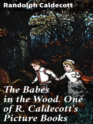 cover image of The Babes in the Wood. One of R. Caldecott's Picture Books